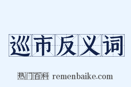 巡市反义词是什么意思的图片
